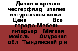 Диван и кресло честерфилд  италия  натуральная кожа › Цена ­ 200 000 - Все города Мебель, интерьер » Мягкая мебель   . Амурская обл.,Тындинский р-н